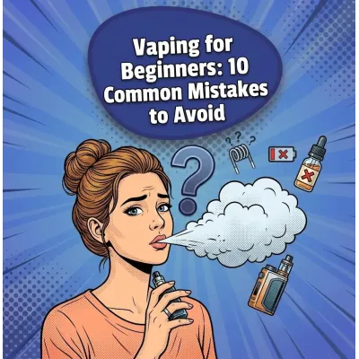 Vaping for Beginners: 10 Common Mistakes to Avoid